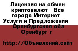 Лицензия на обмен криптовалют - Все города Интернет » Услуги и Предложения   . Оренбургская обл.,Оренбург г.